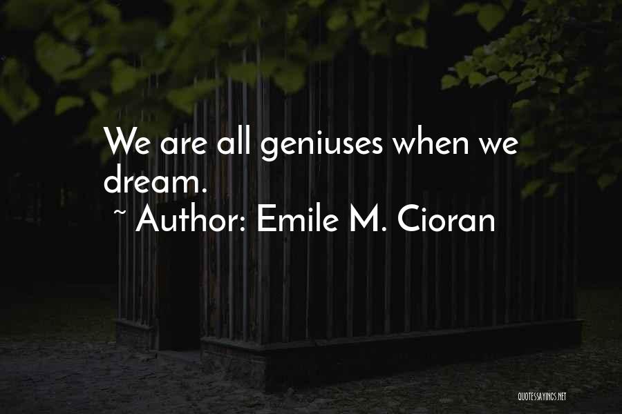 Emile M. Cioran Quotes: We Are All Geniuses When We Dream.