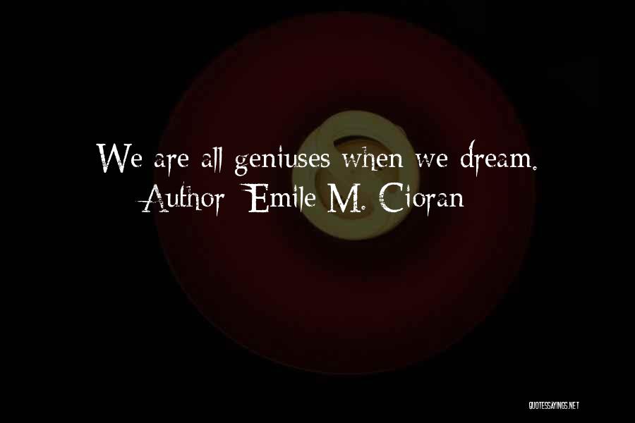Emile M. Cioran Quotes: We Are All Geniuses When We Dream.