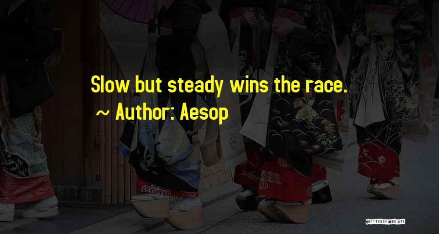 Aesop Quotes: Slow But Steady Wins The Race.