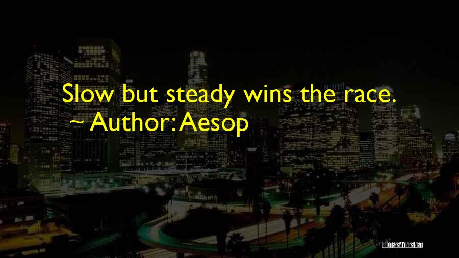 Aesop Quotes: Slow But Steady Wins The Race.