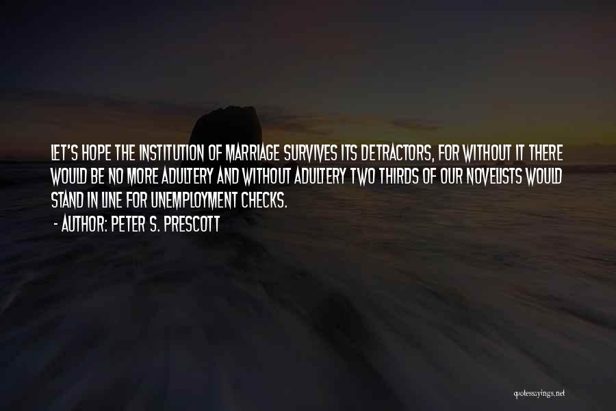 Peter S. Prescott Quotes: Let's Hope The Institution Of Marriage Survives Its Detractors, For Without It There Would Be No More Adultery And Without