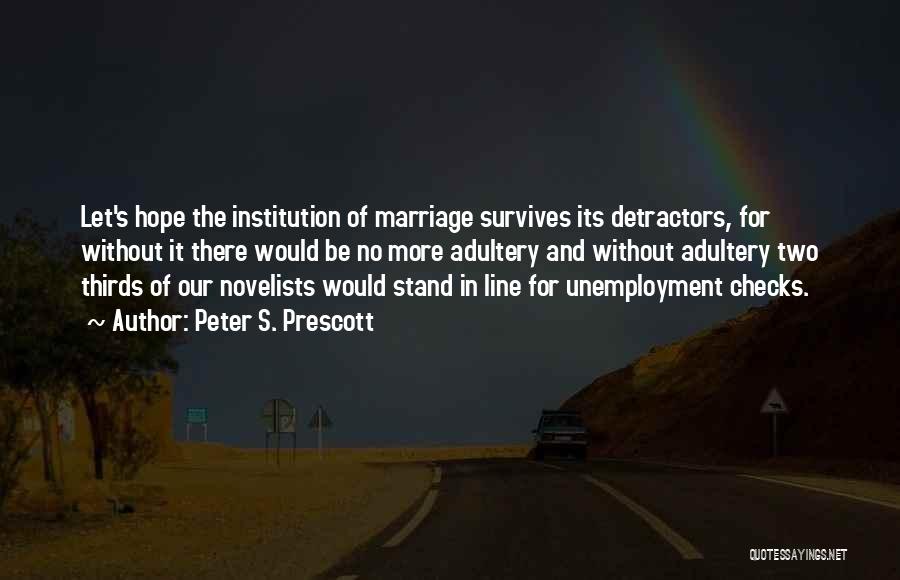 Peter S. Prescott Quotes: Let's Hope The Institution Of Marriage Survives Its Detractors, For Without It There Would Be No More Adultery And Without