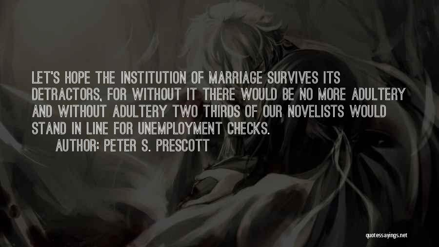 Peter S. Prescott Quotes: Let's Hope The Institution Of Marriage Survives Its Detractors, For Without It There Would Be No More Adultery And Without