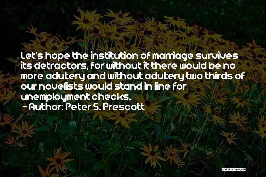 Peter S. Prescott Quotes: Let's Hope The Institution Of Marriage Survives Its Detractors, For Without It There Would Be No More Adultery And Without
