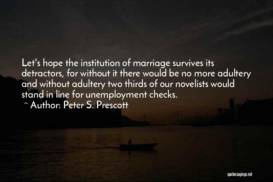 Peter S. Prescott Quotes: Let's Hope The Institution Of Marriage Survives Its Detractors, For Without It There Would Be No More Adultery And Without