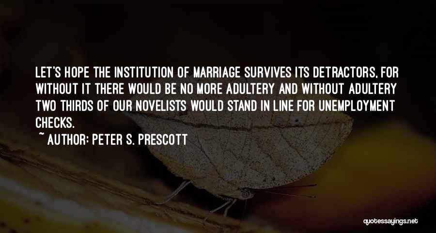 Peter S. Prescott Quotes: Let's Hope The Institution Of Marriage Survives Its Detractors, For Without It There Would Be No More Adultery And Without