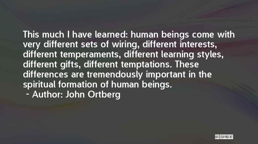 John Ortberg Quotes: This Much I Have Learned: Human Beings Come With Very Different Sets Of Wiring, Different Interests, Different Temperaments, Different Learning