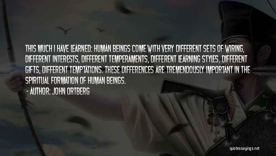 John Ortberg Quotes: This Much I Have Learned: Human Beings Come With Very Different Sets Of Wiring, Different Interests, Different Temperaments, Different Learning