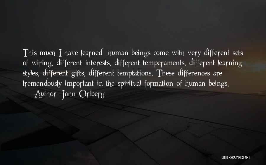 John Ortberg Quotes: This Much I Have Learned: Human Beings Come With Very Different Sets Of Wiring, Different Interests, Different Temperaments, Different Learning