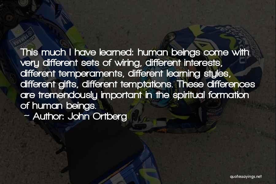 John Ortberg Quotes: This Much I Have Learned: Human Beings Come With Very Different Sets Of Wiring, Different Interests, Different Temperaments, Different Learning