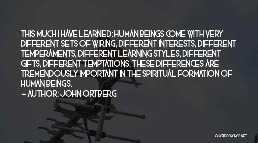 John Ortberg Quotes: This Much I Have Learned: Human Beings Come With Very Different Sets Of Wiring, Different Interests, Different Temperaments, Different Learning