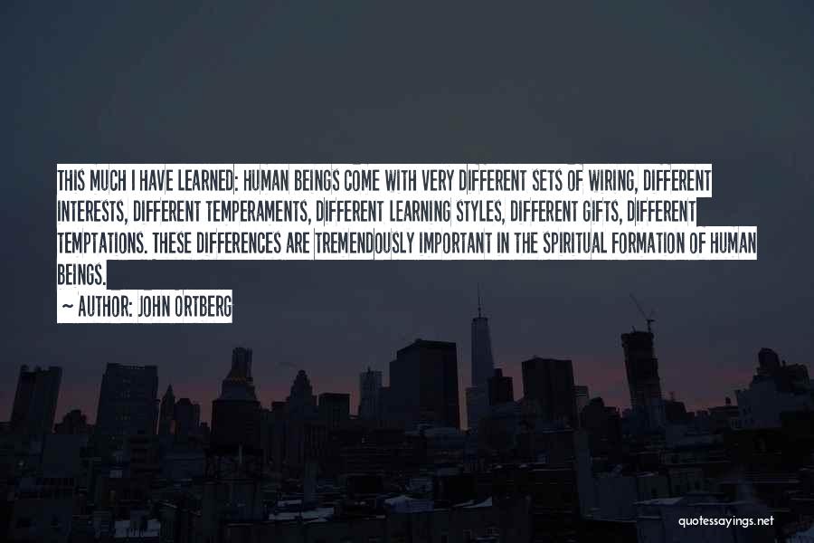 John Ortberg Quotes: This Much I Have Learned: Human Beings Come With Very Different Sets Of Wiring, Different Interests, Different Temperaments, Different Learning