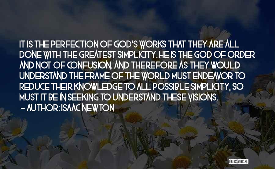 Isaac Newton Quotes: It Is The Perfection Of God's Works That They Are All Done With The Greatest Simplicity. He Is The God