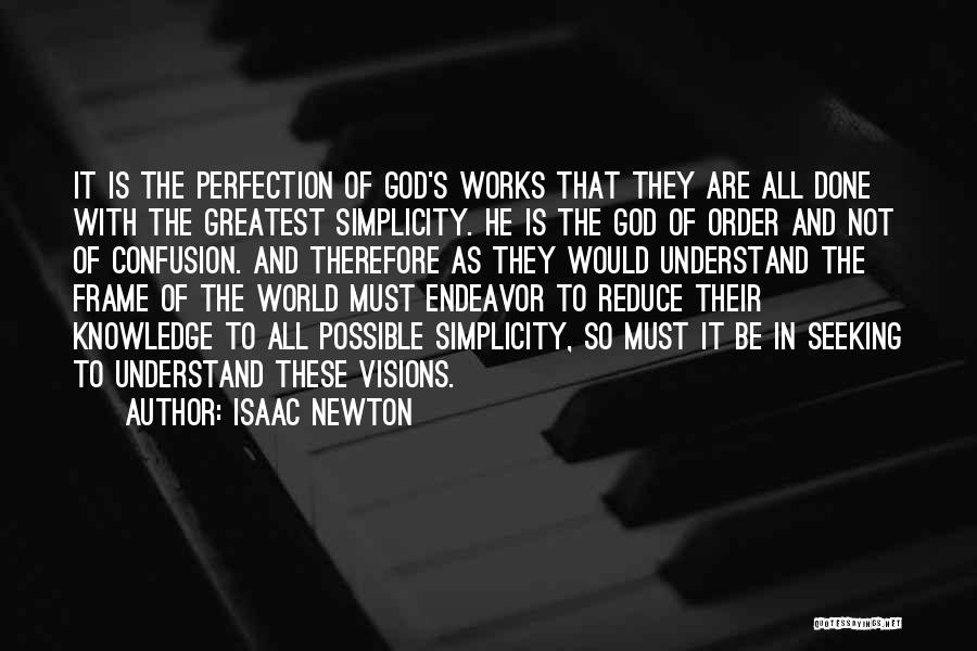 Isaac Newton Quotes: It Is The Perfection Of God's Works That They Are All Done With The Greatest Simplicity. He Is The God
