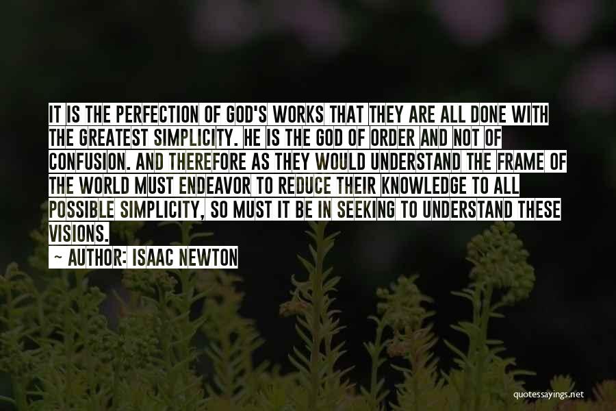 Isaac Newton Quotes: It Is The Perfection Of God's Works That They Are All Done With The Greatest Simplicity. He Is The God