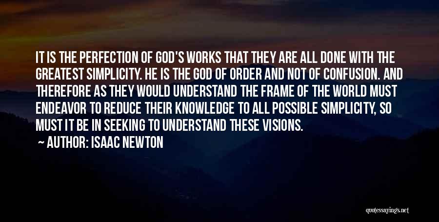 Isaac Newton Quotes: It Is The Perfection Of God's Works That They Are All Done With The Greatest Simplicity. He Is The God