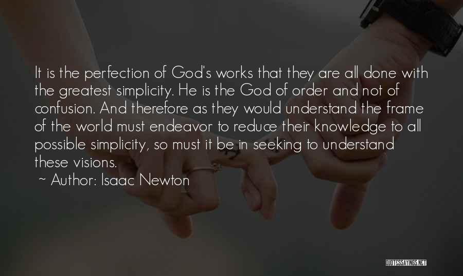 Isaac Newton Quotes: It Is The Perfection Of God's Works That They Are All Done With The Greatest Simplicity. He Is The God