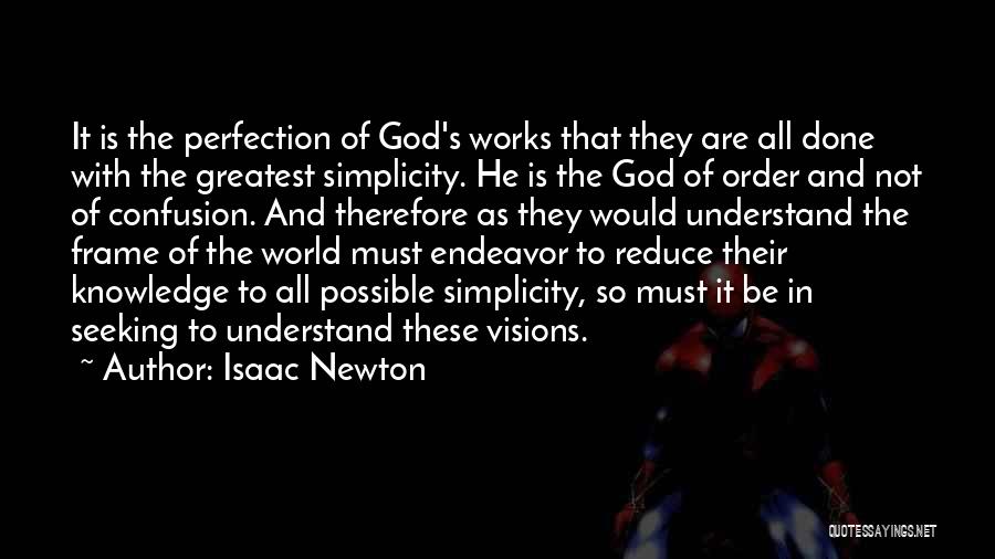Isaac Newton Quotes: It Is The Perfection Of God's Works That They Are All Done With The Greatest Simplicity. He Is The God