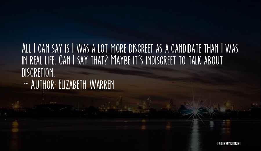 Elizabeth Warren Quotes: All I Can Say Is I Was A Lot More Discreet As A Candidate Than I Was In Real Life.