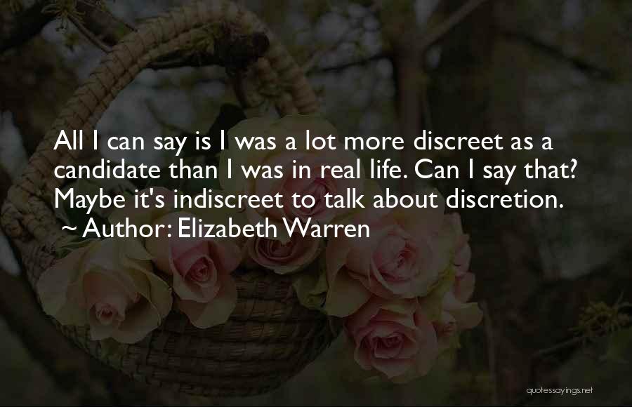 Elizabeth Warren Quotes: All I Can Say Is I Was A Lot More Discreet As A Candidate Than I Was In Real Life.