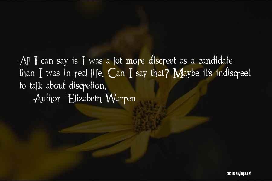 Elizabeth Warren Quotes: All I Can Say Is I Was A Lot More Discreet As A Candidate Than I Was In Real Life.