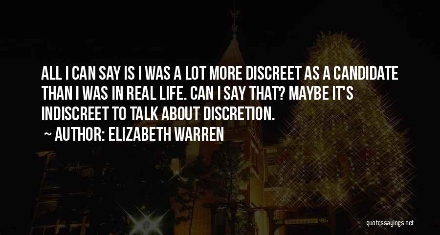 Elizabeth Warren Quotes: All I Can Say Is I Was A Lot More Discreet As A Candidate Than I Was In Real Life.