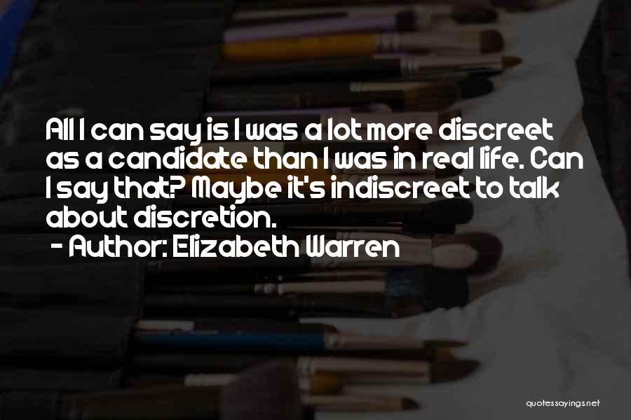 Elizabeth Warren Quotes: All I Can Say Is I Was A Lot More Discreet As A Candidate Than I Was In Real Life.