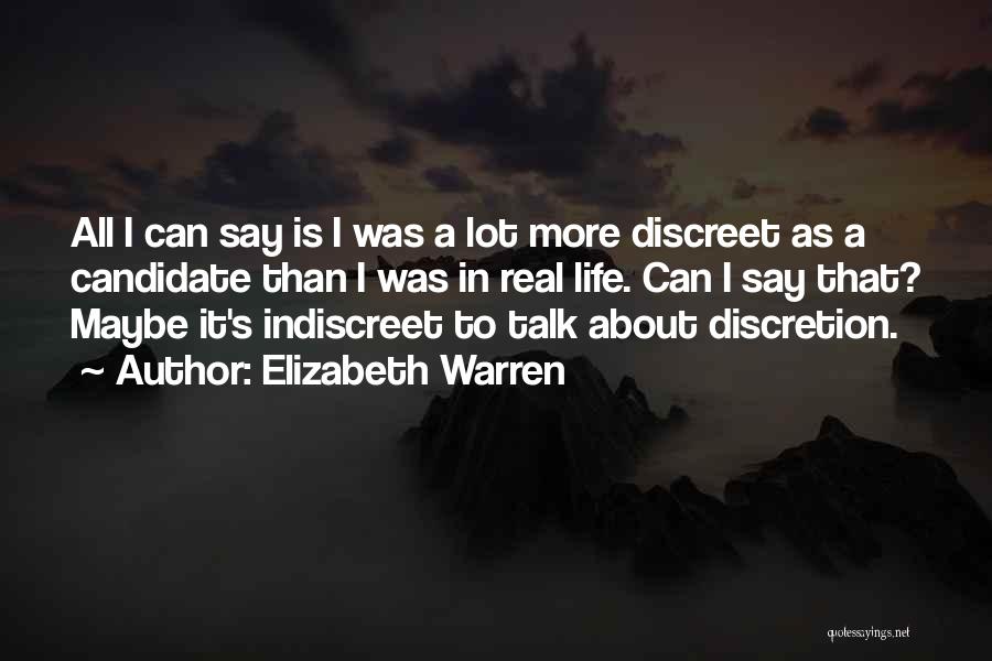 Elizabeth Warren Quotes: All I Can Say Is I Was A Lot More Discreet As A Candidate Than I Was In Real Life.