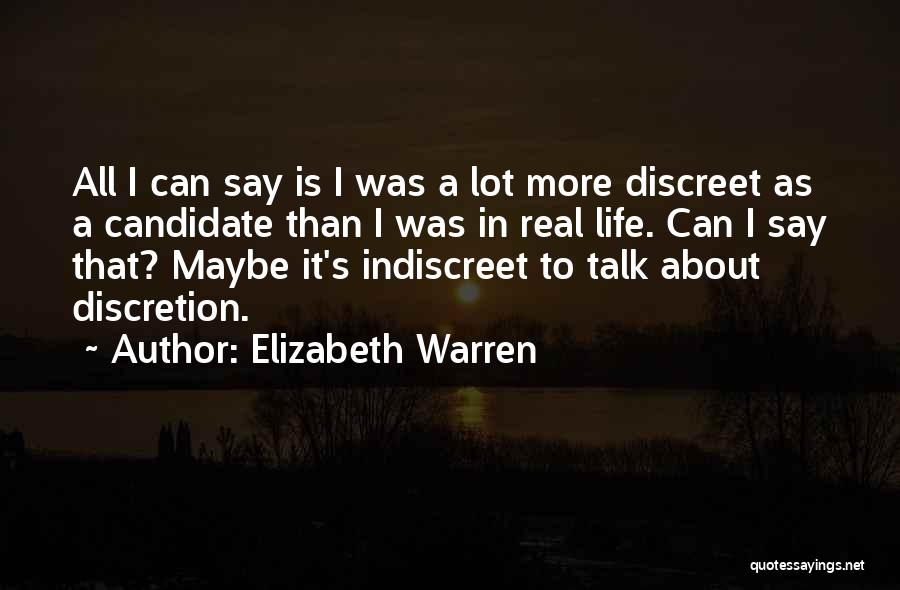 Elizabeth Warren Quotes: All I Can Say Is I Was A Lot More Discreet As A Candidate Than I Was In Real Life.