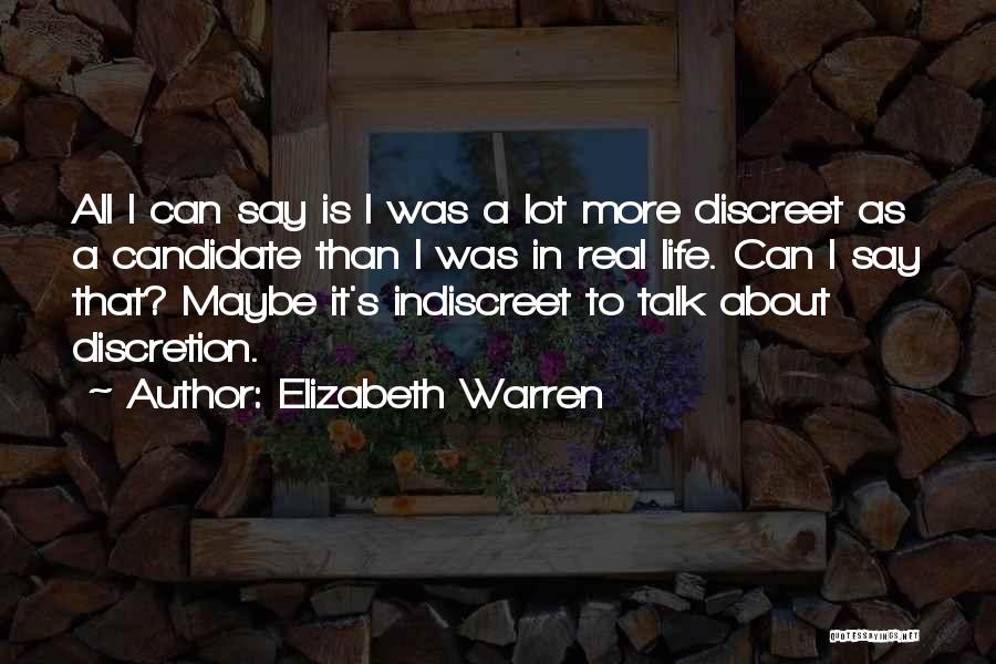 Elizabeth Warren Quotes: All I Can Say Is I Was A Lot More Discreet As A Candidate Than I Was In Real Life.