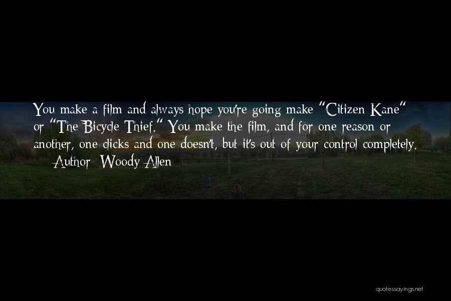 Woody Allen Quotes: You Make A Film And Always Hope You're Going Make Citizen Kane Or The Bicycle Thief. You Make The Film,