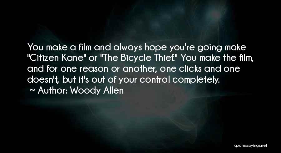 Woody Allen Quotes: You Make A Film And Always Hope You're Going Make Citizen Kane Or The Bicycle Thief. You Make The Film,