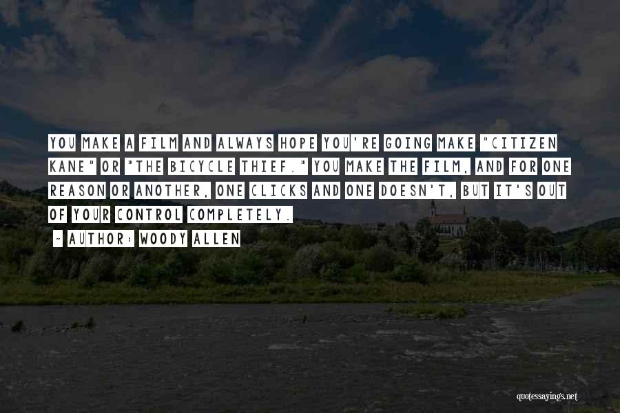 Woody Allen Quotes: You Make A Film And Always Hope You're Going Make Citizen Kane Or The Bicycle Thief. You Make The Film,