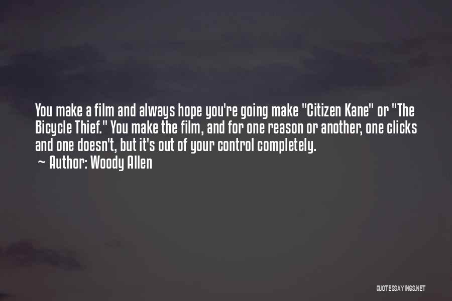 Woody Allen Quotes: You Make A Film And Always Hope You're Going Make Citizen Kane Or The Bicycle Thief. You Make The Film,