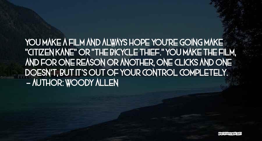 Woody Allen Quotes: You Make A Film And Always Hope You're Going Make Citizen Kane Or The Bicycle Thief. You Make The Film,