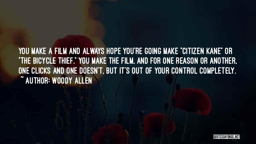 Woody Allen Quotes: You Make A Film And Always Hope You're Going Make Citizen Kane Or The Bicycle Thief. You Make The Film,