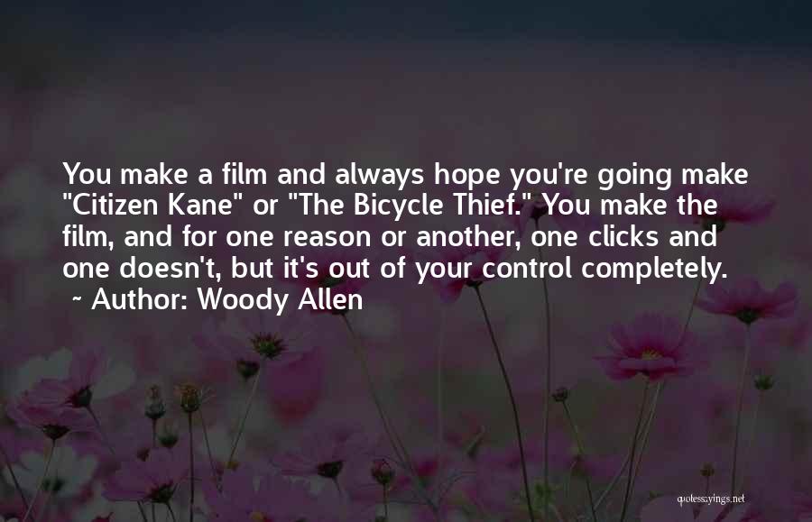 Woody Allen Quotes: You Make A Film And Always Hope You're Going Make Citizen Kane Or The Bicycle Thief. You Make The Film,