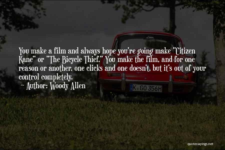 Woody Allen Quotes: You Make A Film And Always Hope You're Going Make Citizen Kane Or The Bicycle Thief. You Make The Film,