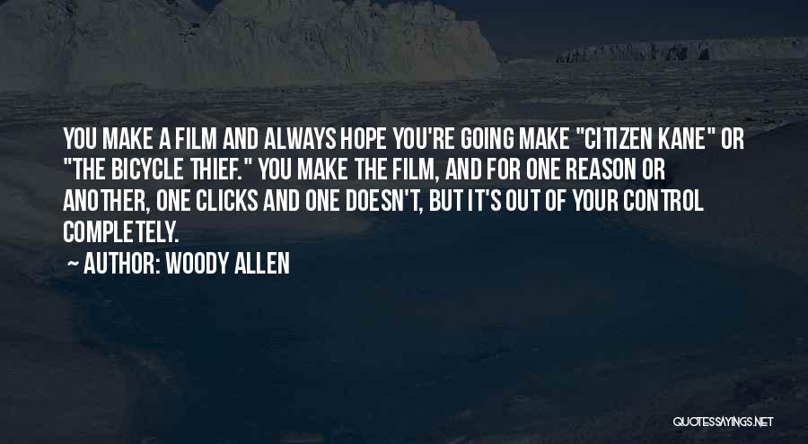 Woody Allen Quotes: You Make A Film And Always Hope You're Going Make Citizen Kane Or The Bicycle Thief. You Make The Film,