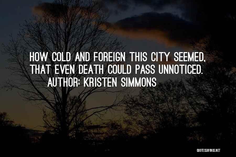 Kristen Simmons Quotes: How Cold And Foreign This City Seemed, That Even Death Could Pass Unnoticed.