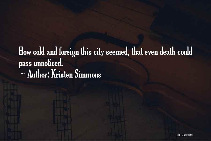 Kristen Simmons Quotes: How Cold And Foreign This City Seemed, That Even Death Could Pass Unnoticed.