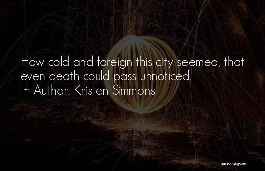 Kristen Simmons Quotes: How Cold And Foreign This City Seemed, That Even Death Could Pass Unnoticed.