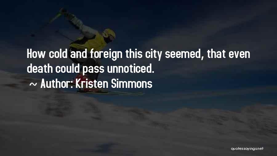 Kristen Simmons Quotes: How Cold And Foreign This City Seemed, That Even Death Could Pass Unnoticed.