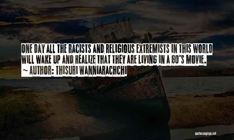 Thisuri Wanniarachchi Quotes: One Day All The Racists And Religious Extremists In This World Will Wake Up And Realize That They Are Living