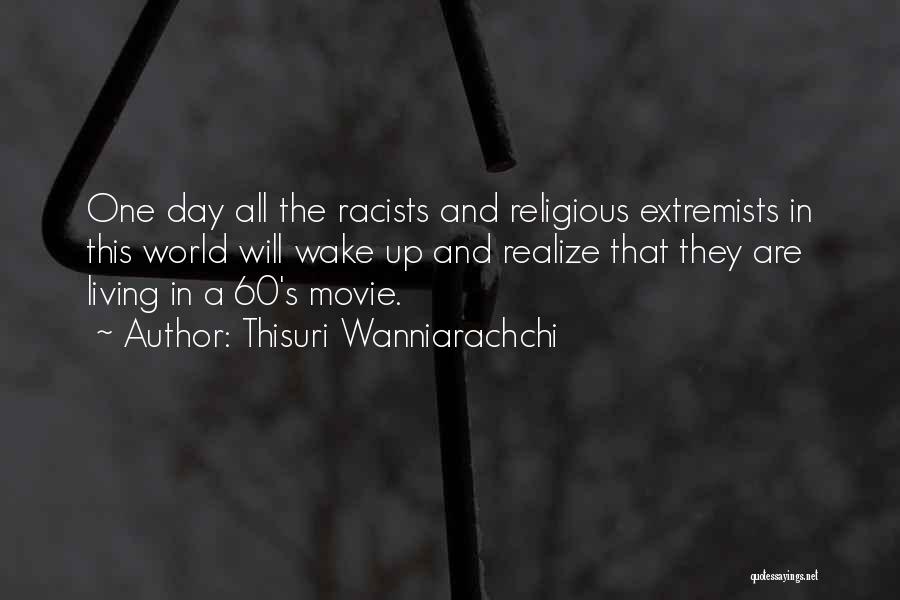 Thisuri Wanniarachchi Quotes: One Day All The Racists And Religious Extremists In This World Will Wake Up And Realize That They Are Living