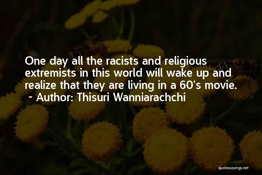 Thisuri Wanniarachchi Quotes: One Day All The Racists And Religious Extremists In This World Will Wake Up And Realize That They Are Living