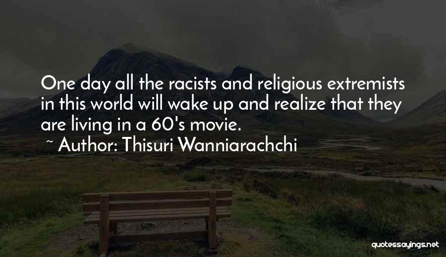 Thisuri Wanniarachchi Quotes: One Day All The Racists And Religious Extremists In This World Will Wake Up And Realize That They Are Living