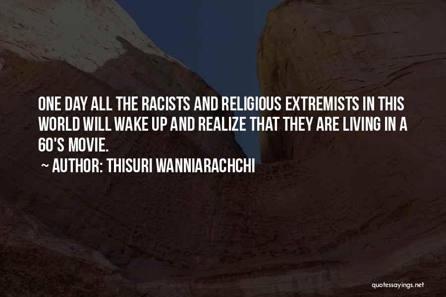 Thisuri Wanniarachchi Quotes: One Day All The Racists And Religious Extremists In This World Will Wake Up And Realize That They Are Living