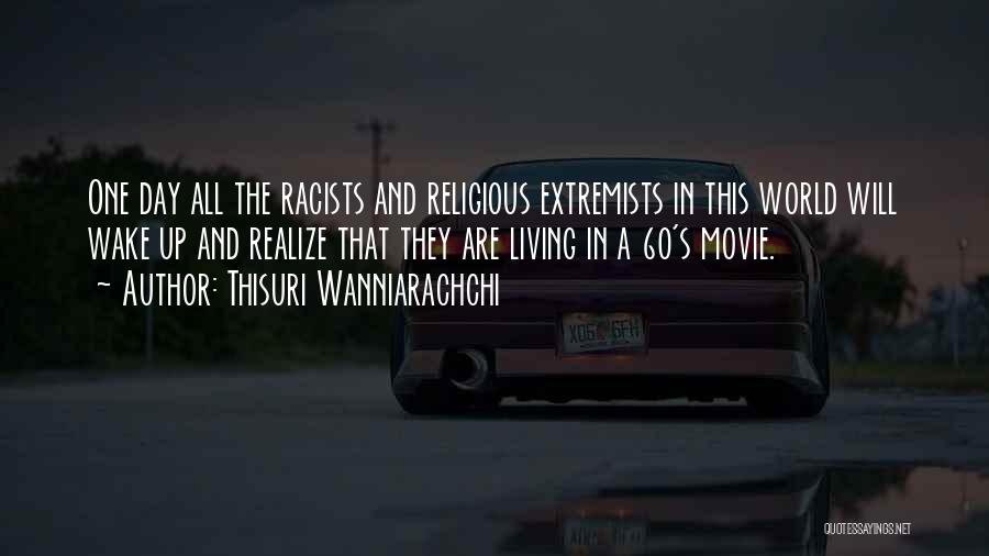 Thisuri Wanniarachchi Quotes: One Day All The Racists And Religious Extremists In This World Will Wake Up And Realize That They Are Living