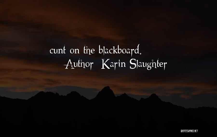 Karin Slaughter Quotes: Cunt On The Blackboard.